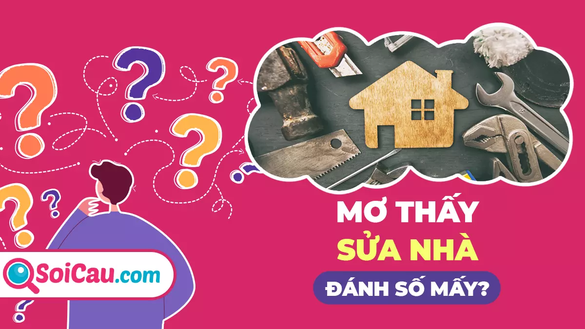 Mơ sửa nhà đánh con gì? Giải mã giấc mơ thấy sửa nhà
