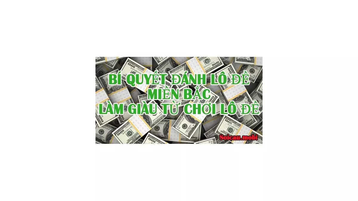 Bí quyết đánh lô đề miền Bắc, làm giàu từ đánh lô đề