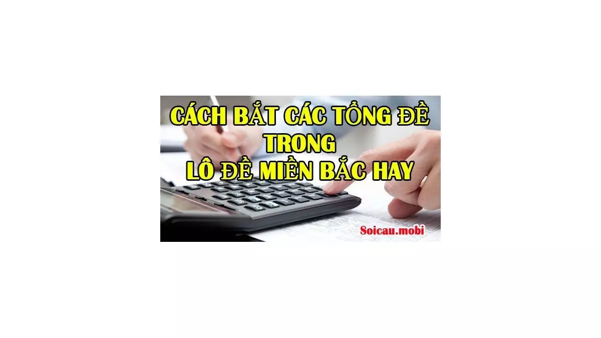 Cách bắt tổng trong lô đề, cách bắt số đề miền Bắc hay ngày nay