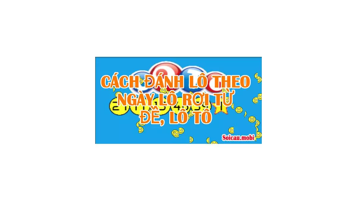 Cách đánh lô theo ngày lô rơi từ đề, lô tô trúng 100 mới nhất