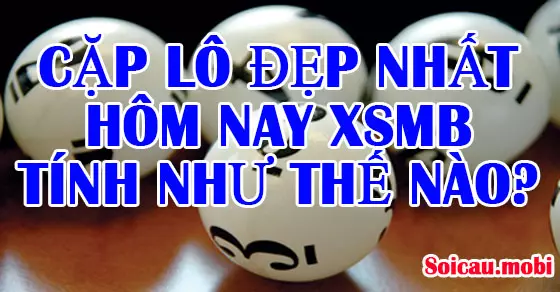 Cách tính cặp lô đẹp nhất ngày ngày hôm nay XSMB miền bắc chuẩn nhất