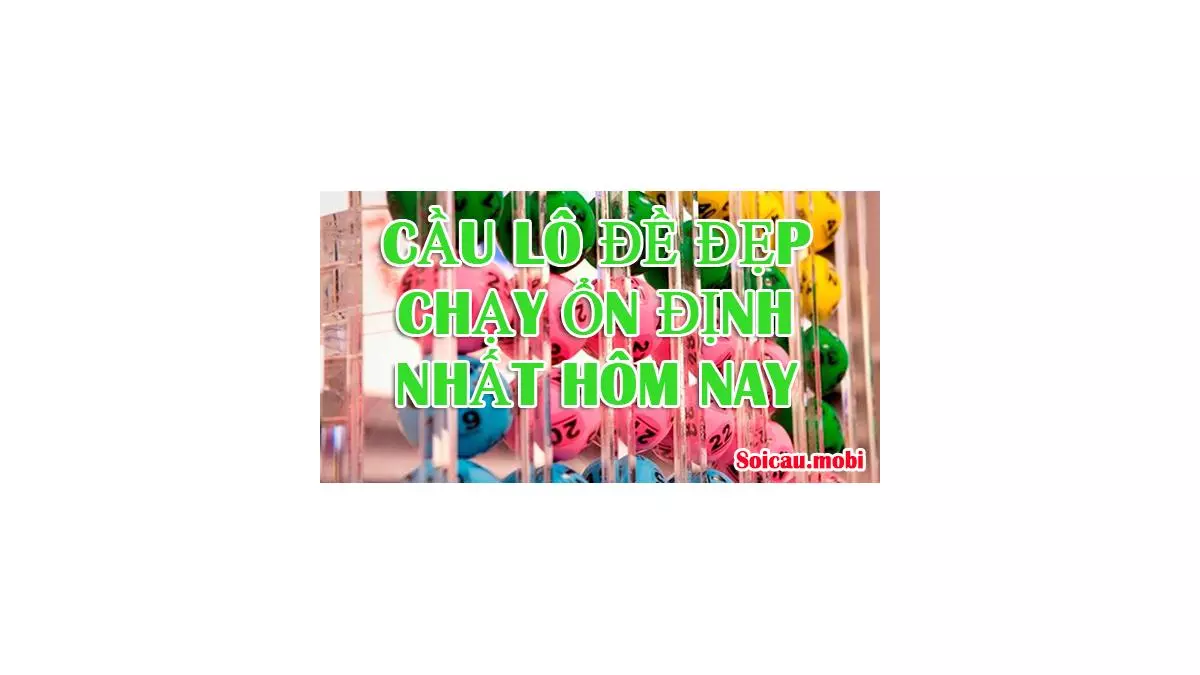 Cầu lô đề đẹp chạy ổn định nhất trong ngày ngày hôm nay tìm thế nào?