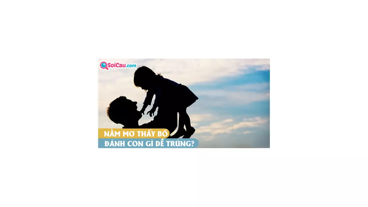 Mơ thấy bố đánh con gì? Mơ thấy bố là điềm gì?