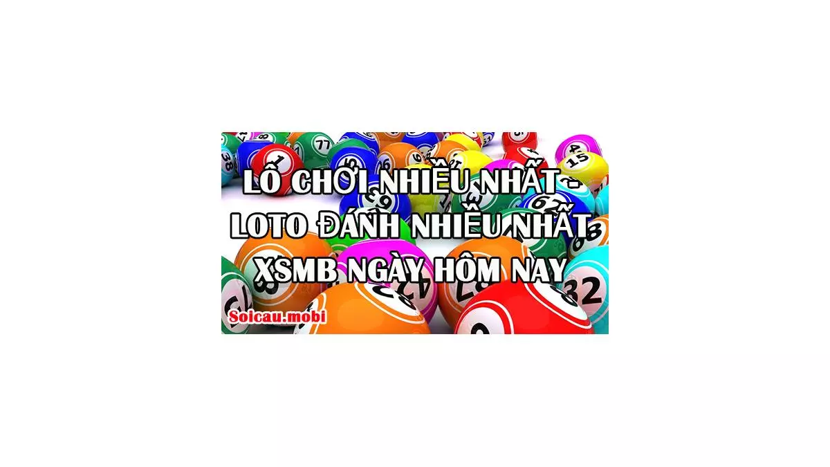 Lô chơi nhiều nhất – loto đánh nhiều nhất xsmb ngày ngày hôm nay