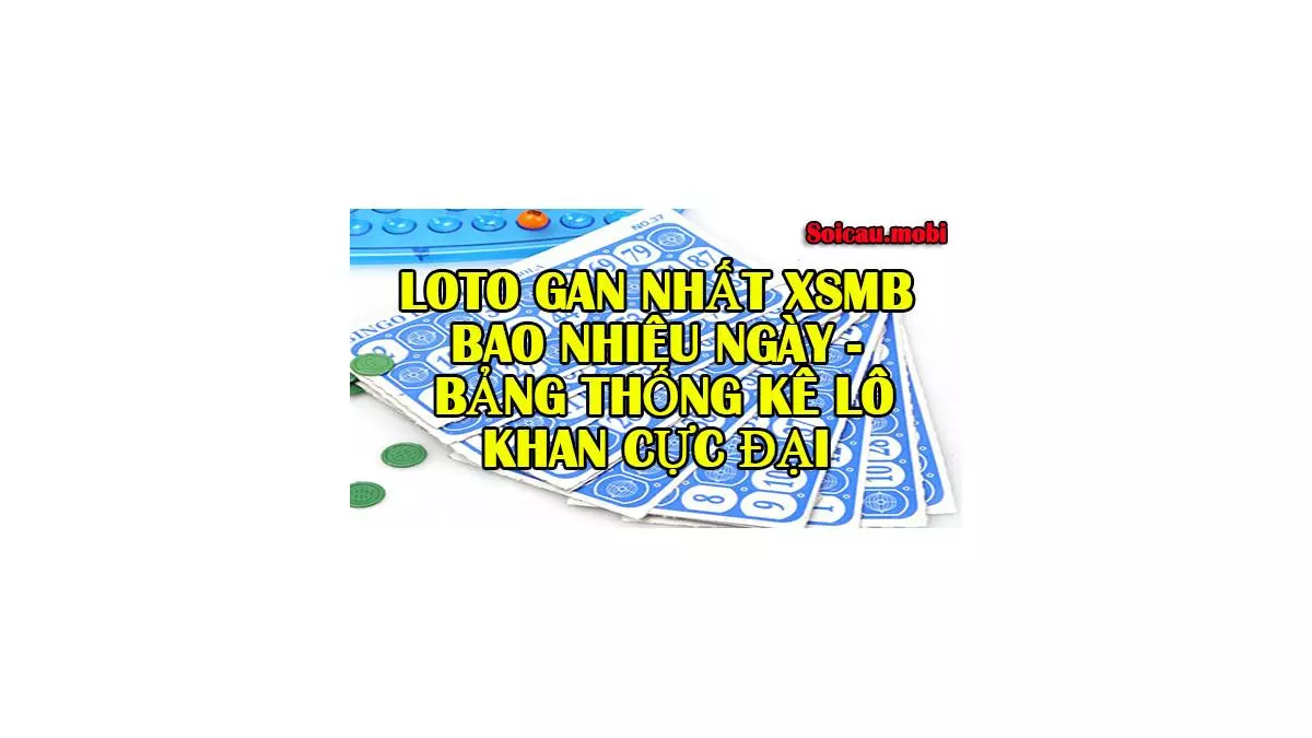Lô gan XSMB, lô gan nhất bao nhiêu ngày?