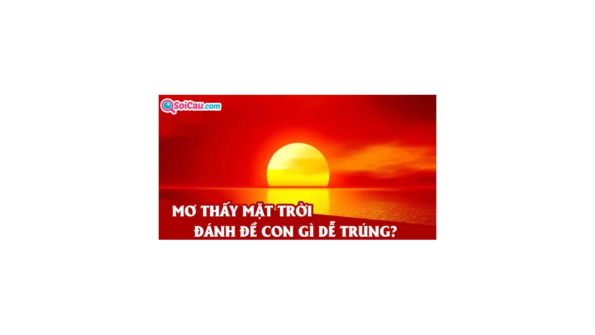 Mơ thấy mặt trời là điềm gì? Mơ thấy mặt trời đánh con gì?